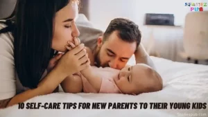 Read more about the article <strong>10 Self-Care Tips for New Parents to their Young Kids</strong> | <strong>Parenting</strong>